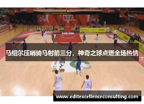马绍尔压哨骑马射箭三分，神奇之球点燃全场热情